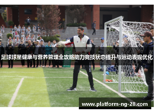 足球球星健康与营养管理全攻略助力竞技状态提升与运动表现优化 足球球星健康与营养管理全攻略助力竞技状态提升与运动表现优化