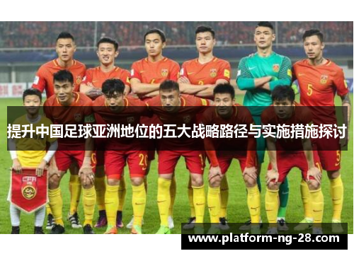 提升中国足球亚洲地位的五大战略路径与实施措施探讨