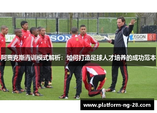 阿贾克斯青训模式解析：如何打造足球人才培养的成功范本
