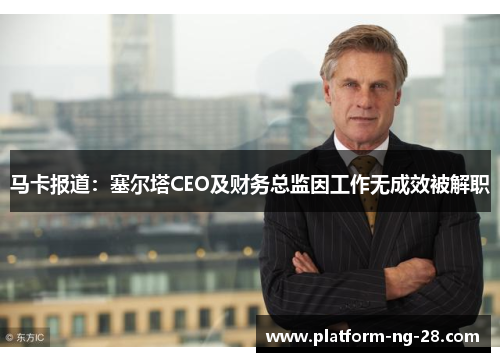 马卡报道：塞尔塔CEO及财务总监因工作无成效被解职