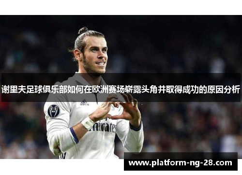 谢里夫足球俱乐部如何在欧洲赛场崭露头角并取得成功的原因分析 谢里夫足球俱乐部如何在欧洲赛场崭露头角并取得成功的原因分析