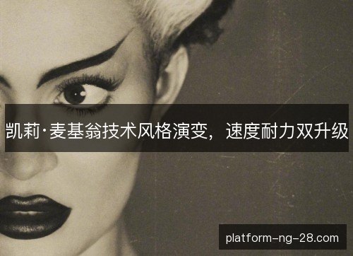 凯莉·麦基翁技术风格演变，速度耐力双升级